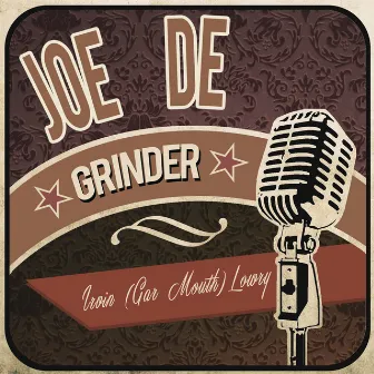 Joe De Grinder by Irvin (Gar Mouth) Lowry