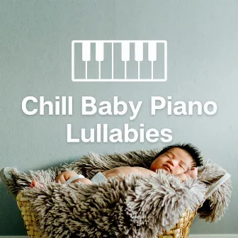 Chill Baby Piano Lullabies by Piano for Babies