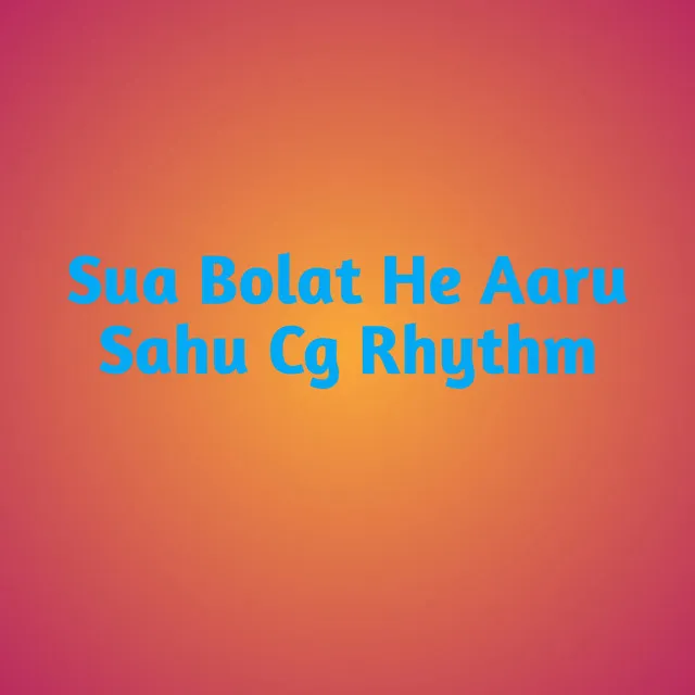 Sua Bolat He Aaru Sahu Cg Rhythm