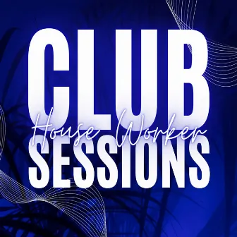 Club Sessions by House Worker