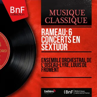 Rameau: 6 Concerts en sextuor (Mono Version) by Ensemble Orchestral de L'Oiseau-Lyre