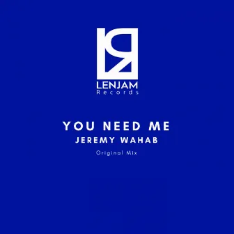 You Need Me by Jeremy Wahab