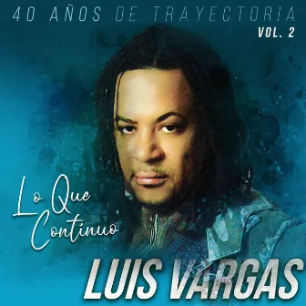 40 Años de Trayectoria Lo Que Continuo, Vol. 2 by Luis Vargas