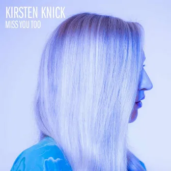 Miss You Too by Kirsten Knick