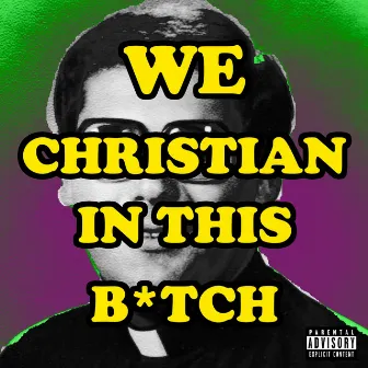 We Christian In This B*tch by Suave