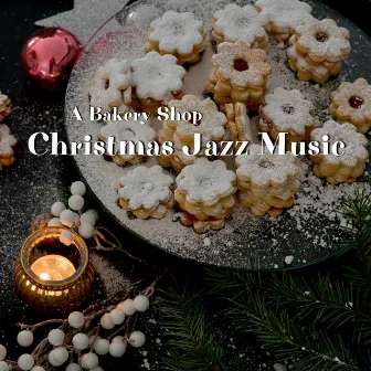 A Bakery Shop Christmas Jazz Music by Christmas Jazz Cocktail