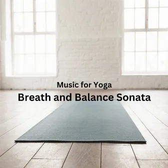 Music for Yoga: Breath and Balance Sonata by Epic Yoga