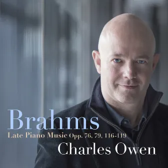 Brahms: Late Piano Music, Opp. 76, 79, 116-119 by Charles Owen