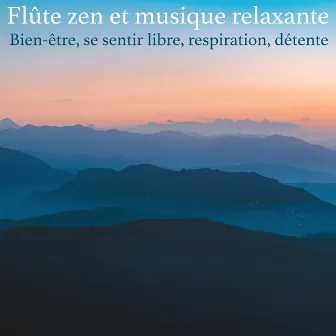 Flûte zen et musique relaxante: Bien-être, se sentir libre, respiration, détente by Unknown Artist