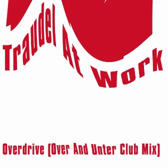 Overdrive (Over and Unter Club Mix) by Traudel At Work