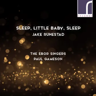 Jake Runestad: Sleep, Little Baby, Sleep by The Ebor Singers