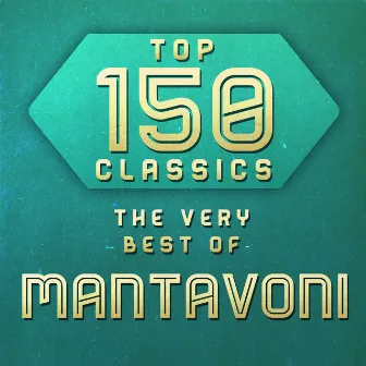 Top 150 Classics - The Very Best of Mantavoni by Mantavoni