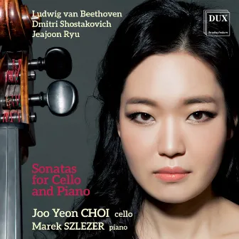 Beethoven, Shostakovich & Ryu: Sonatas for Cello & Piano by Joo Yeon Choi