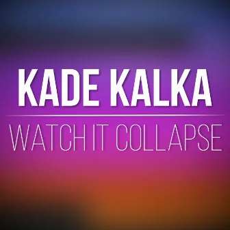 Watch it Collapse by Kade Kalka