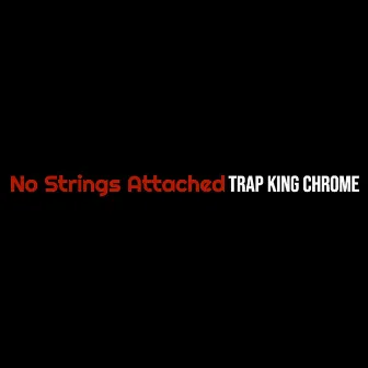 No Strings Attached by Trap King Chrome