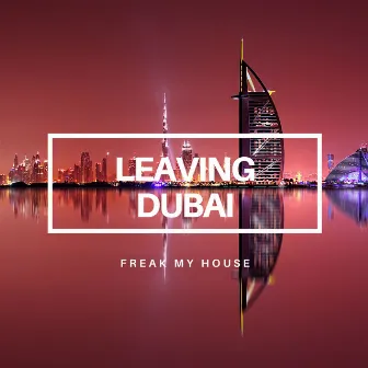 Leaving Dubai by Freak My House