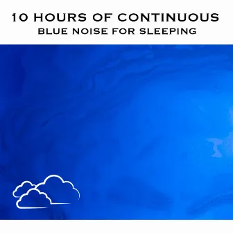 10 Hours of Continuous Blue Noise For Sleeping by Blue Noise