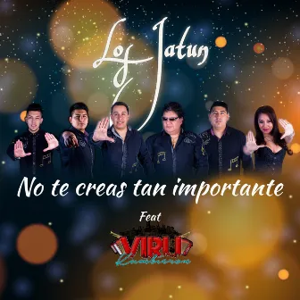 No Te Creas Tan Importante by Los Jatun