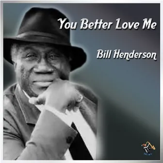 You Better Love Me by Bill Henderson