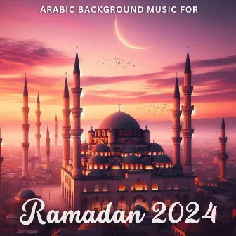 Arabic Background Music for Ramadan 2024 by Arabic New Age Music Creation