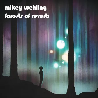 Forests of Reverb by Mikey Wehling