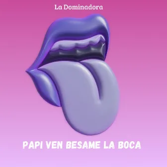 Papi Ven Besame la Boca by La Dominadora