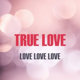 TRUE LOVE by Love Love Love