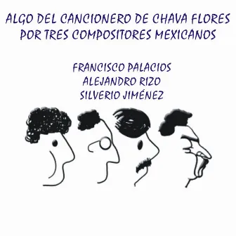 Algo del Cancionero de Chava Flores por Tres Compositores Mexicanos by Silverio Jimenez