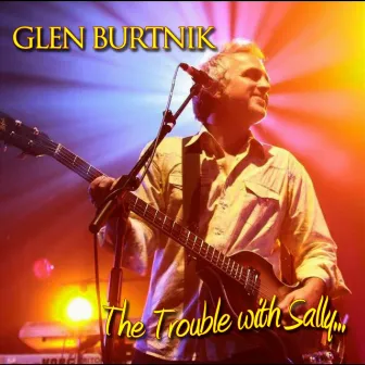 The Trouble With Sally by Glen Burtnik