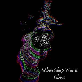 When Sleep Was a Ghost by What of the Terror