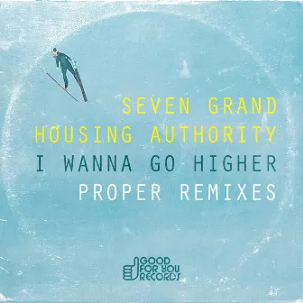 I Wanna Go Higher - Proper 2016 Remixes by Seven Grand Housing Authority