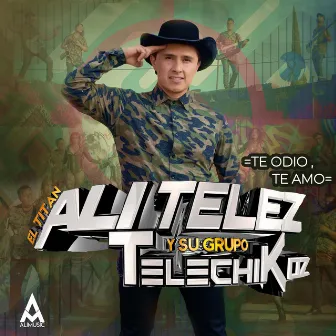 Te Odio, Te Amo by Ali Telez y Su Grupo Telechikoz