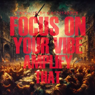 FOCUS ON YOUR VIBE, AMPLIFY THAT by Massstabber