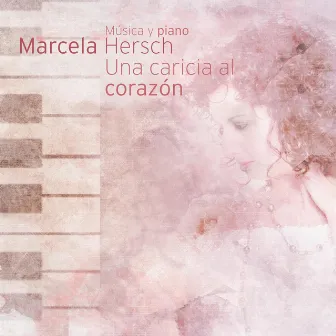 Marcela Hersch: Una Caricia al Corazón, Música y Piano by Marcela Hersch