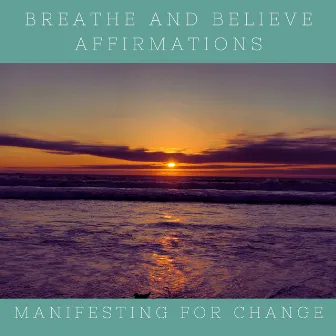 Breathe and Believe by Manifesting for Change