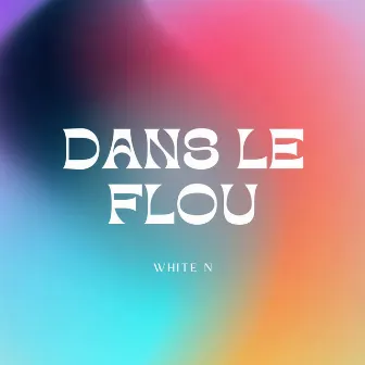 Dans Le Flou by White N