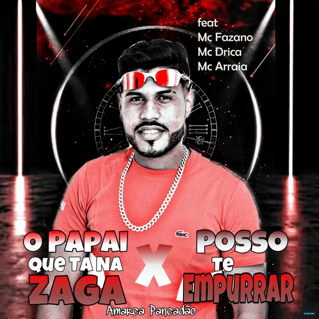 O Papai Que Ta na Zaga X Posso Te Empurrar (feat. Mc Fazano, Mc Drica & MC Arraia)