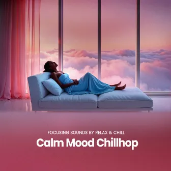 Calm Mood Chillhop by Focusing Sounds by Relax & Chill