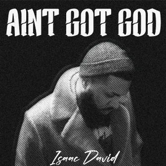 Aint Got God by Isaac David