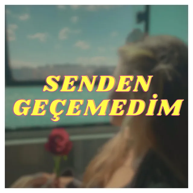 Senden Geçemedim