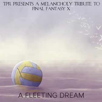 A Fleeting Dream: A Melancholy Tribute to Final Fantasy X (Overdrive Edition) by TPR