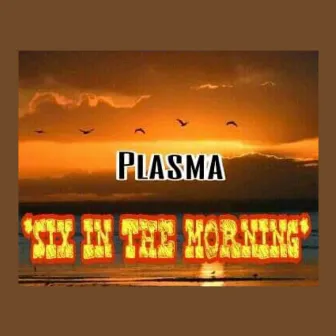 Six In The Morning by Plasma