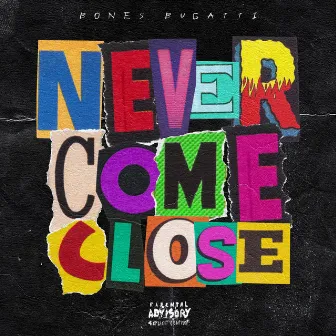 Never Come Close by Bones Bugatti