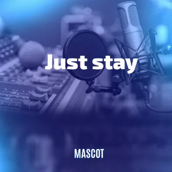 Just Stay by Mascot