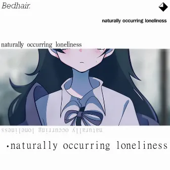 Naturally Occurring Loneliness by Bedhair