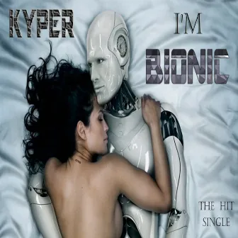 I'm Bionic by Kyper