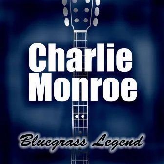 Bluegrass Legend by Charlie Monroe