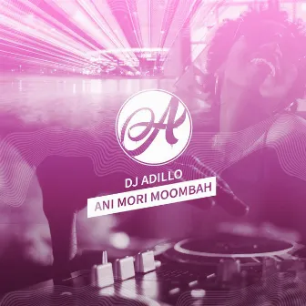 Ani Mori Moombah by DJ ADILLO