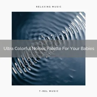 Ultra Colorful Noises Palette For Your Babies by Sleep Noise / Sleepy Noise