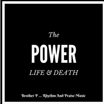 The Power... Life and Death by Brother P